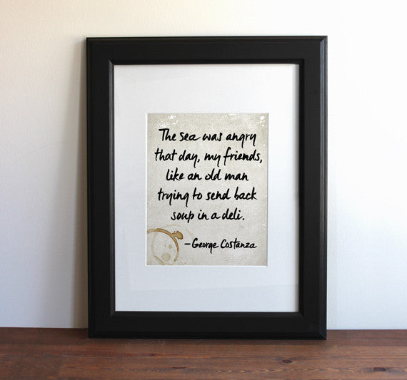 George Costanza Quote / Seinfeld - The sea was angry..., Typography Print