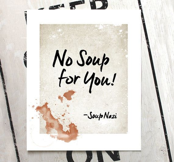 The Soup Nazi Quote / Seinfeld - No soup for you!, Typography Print
