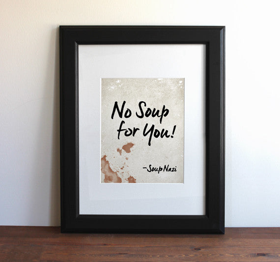 The Soup Nazi Quote / Seinfeld - No soup for you!, Typography Print